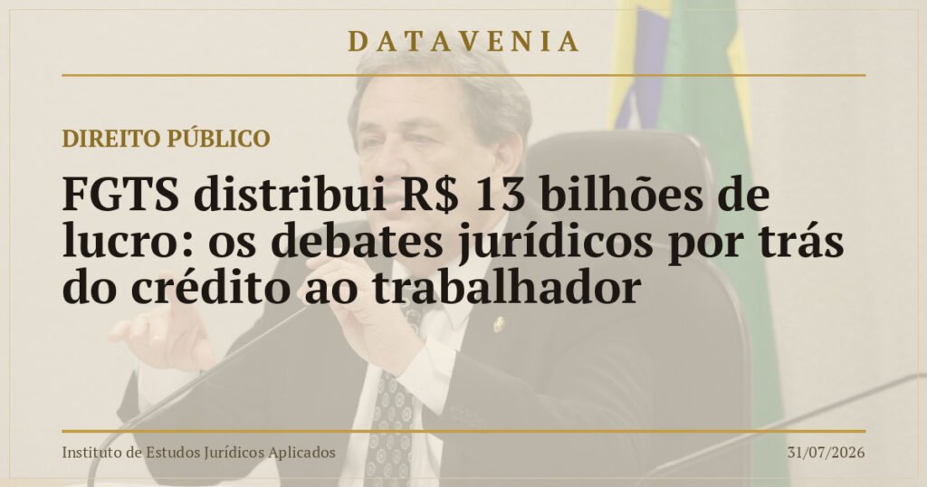 FGTS distribui R$ 13 bilhões de lucro: os debates jurídicos por trás do crédito ao trabalhador