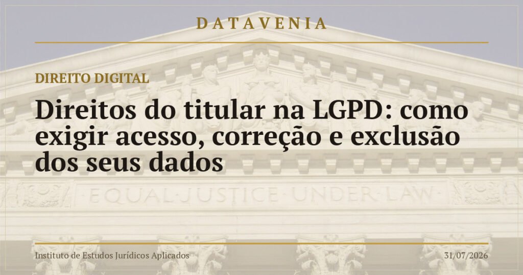 Direitos do titular na LGPD: como exigir acesso, correção e exclusão dos seus dados